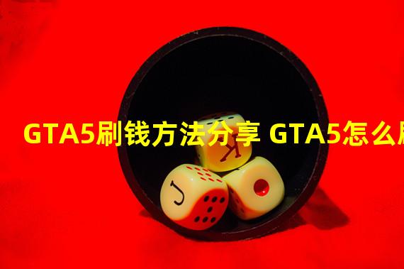 GTA5刷钱方法分享 GTA5怎么刷钱