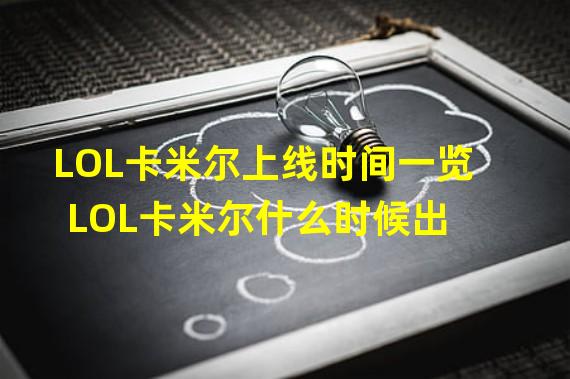 LOL卡米尔上线时间一览 LOL卡米尔什么时候出