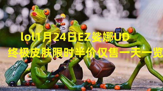 lol1月24日EZ娑娜UD终极皮肤限时半价仅售一天一览