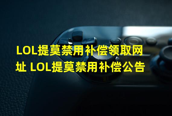 LOL提莫禁用补偿领取网址 LOL提莫禁用补偿公告