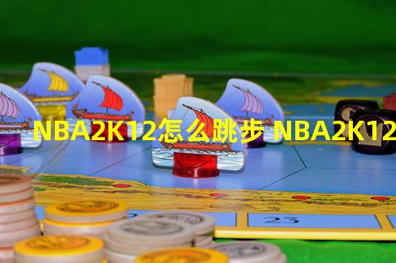 NBA2K12怎么跳步 NBA2K12跳步