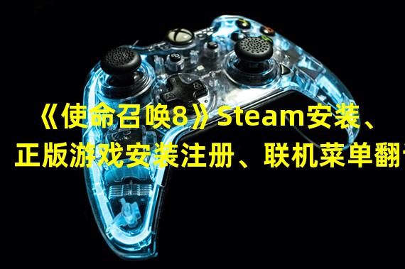 《使命召唤8》Steam安装、正版游戏安装注册、联机菜单翻译