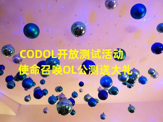 CODOL开放测试活动 使命召唤OL公测送大礼