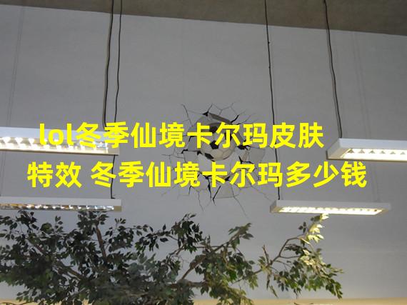 lol冬季仙境卡尔玛皮肤特效 冬季仙境卡尔玛多少钱