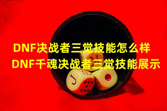 DNF决战者三觉技能怎么样 DNF千魂决战者三觉技能展示