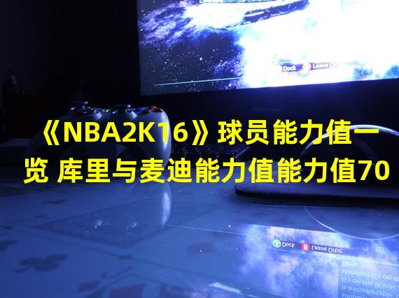 《NBA2K16》球员能力值一览 库里与麦迪能力值能力值70