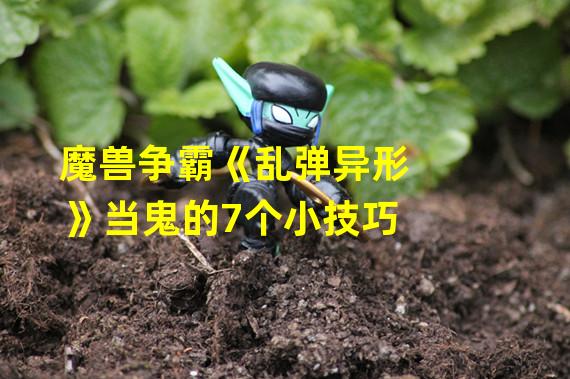 魔兽争霸《乱弹异形》当鬼的7个小技巧