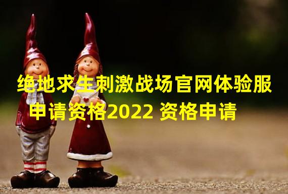 绝地求生刺激战场官网体验服申请资格2022 资格申请