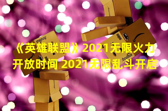 《英雄联盟》2021无限火力开放时间 2021无限乱斗开启