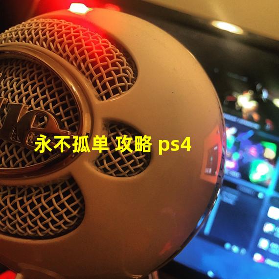 永不孤单 攻略 ps4