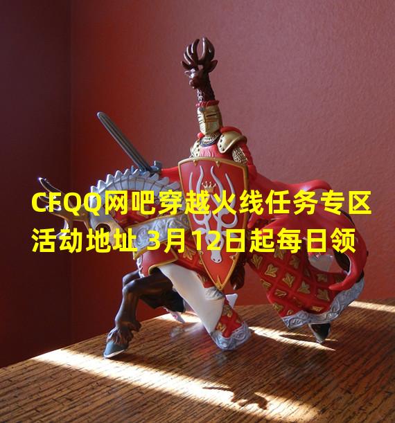 CFQQ网吧穿越火线任务专区活动地址 3月12日起每日领