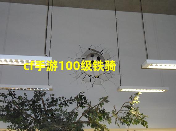 cf手游100级铁骑