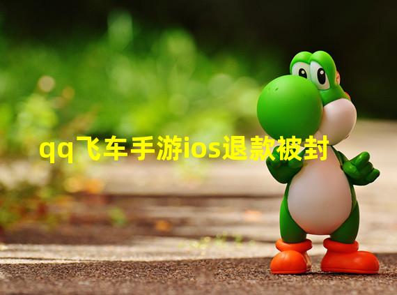 qq飞车手游ios退款被封