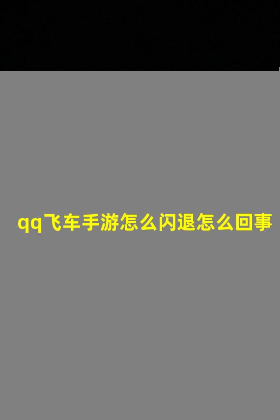 qq飞车手游怎么闪退怎么回事