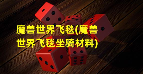 魔兽世界飞毯(魔兽世界飞毯坐骑材料)