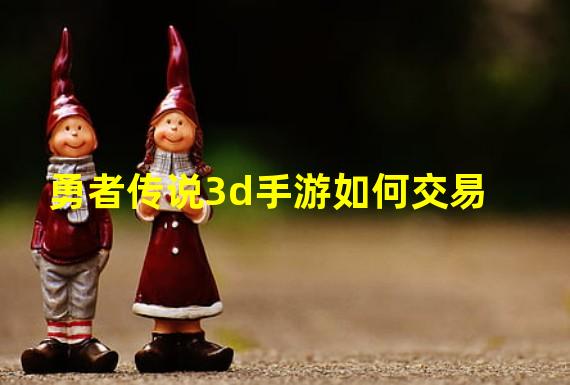 勇者传说3d手游如何交易