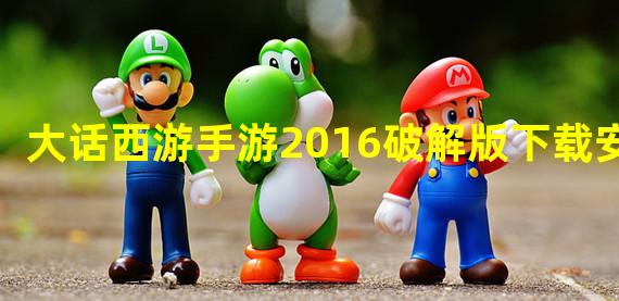 大话西游手游2016破解版下载安装