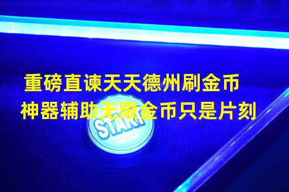 重磅直谏天天德州刷金币神器辅助无限金币只是片刻