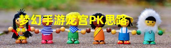 梦幻手游龙宫PK思路