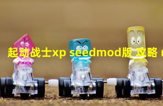 起动战士xp seedmod版 攻略 mod安卓