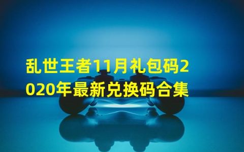 《乱世王者》11月酷炫礼包码大放送！惊喜连连等你来领(2赶紧领取，一起战斗吧!)(赶紧领取，一起战斗吧!))