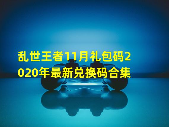 乱世王者11月礼包码2020年最新兑换码合集