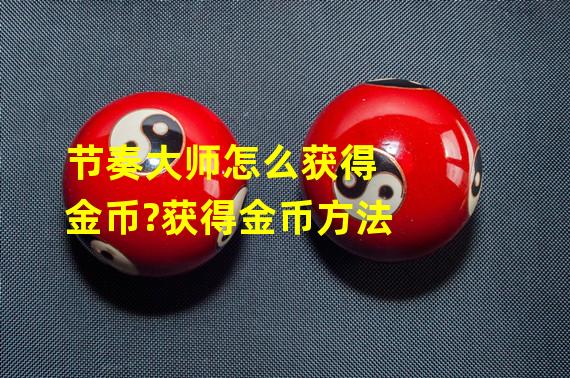 节奏大师怎么获得金币?获得金币方法