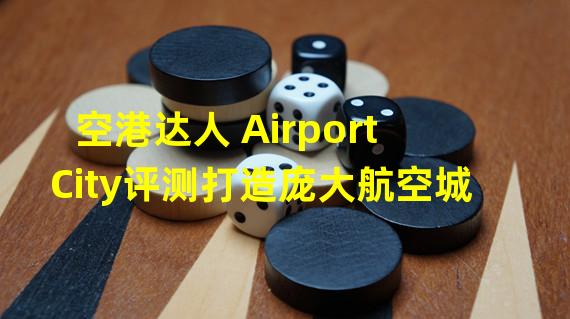 空港达人 AirportCity评测打造庞大航空城