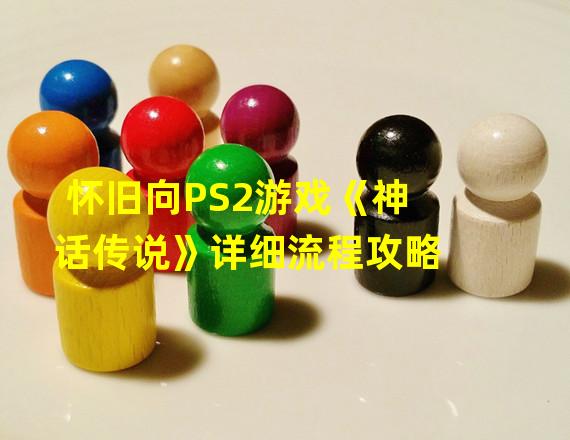 怀旧向PS2游戏《神话传说》详细流程攻略