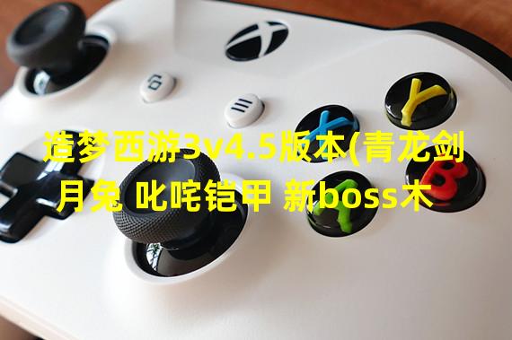 造梦西游3v4.5版本(青龙剑 月兔 叱咤铠甲 新boss木吒