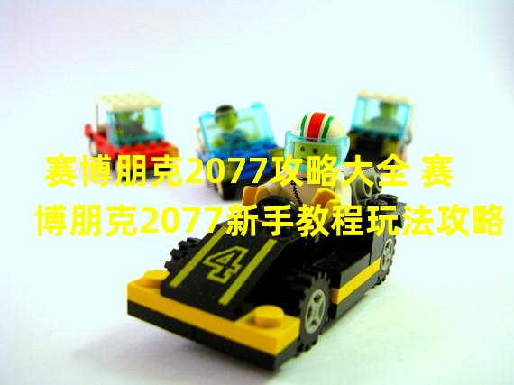 赛博朋克2077攻略大全 赛博朋克2077新手教程玩法攻略