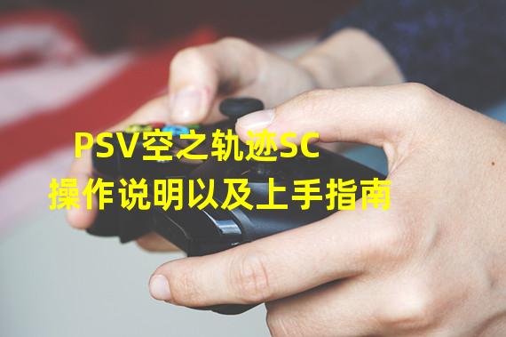 PSV空之轨迹SC操作说明以及上手指南