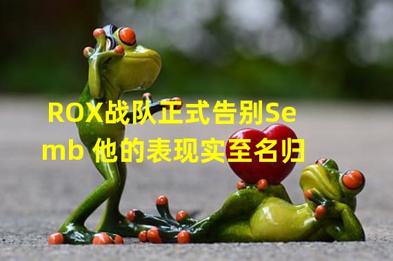 ROX战队正式告别Semb 他的表现实至名归