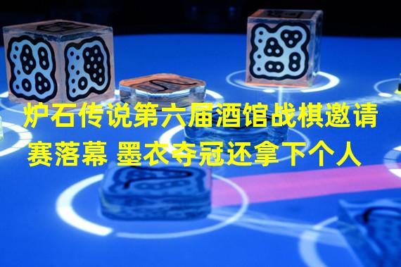 炉石传说第六届酒馆战棋邀请赛落幕 墨衣夺冠还拿下个人