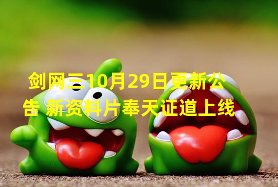 剑网三10月29日更新公告 新资料片奉天证道上线