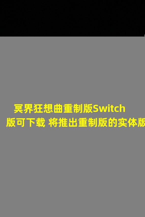 冥界狂想曲重制版Switch版可下载 将推出重制版的实体版