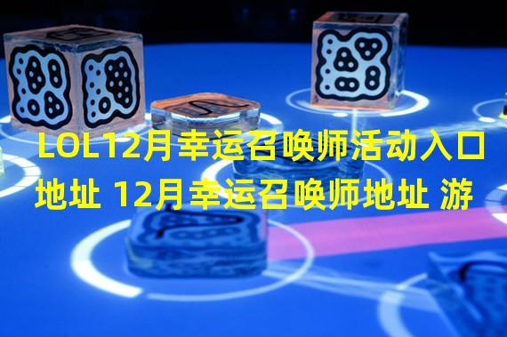 LOL12月幸运召唤师活动入口地址 12月幸运召唤师地址 游戏