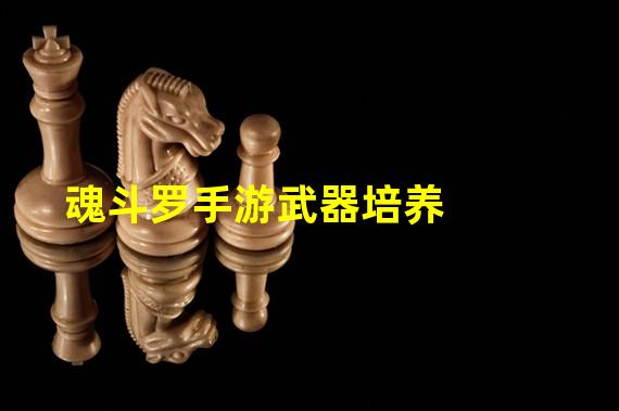 魂斗罗手游武器培养