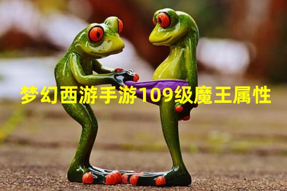 梦幻西游手游109级魔王属性