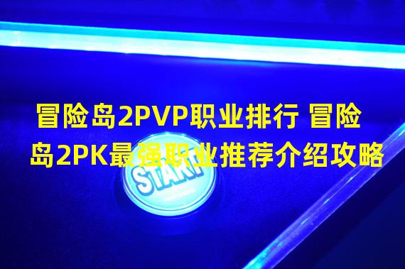 冒险岛2PVP职业排行 冒险岛2PK最强职业推荐介绍攻略