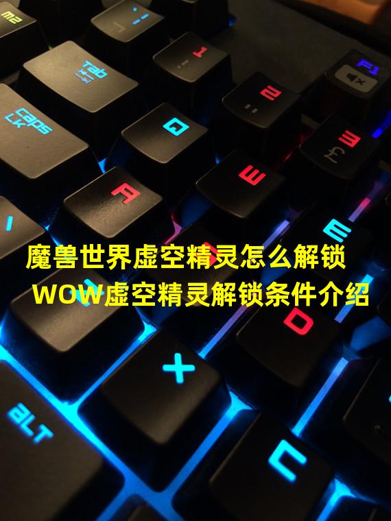 魔兽世界虚空精灵怎么解锁 WOW虚空精灵解锁条件介绍