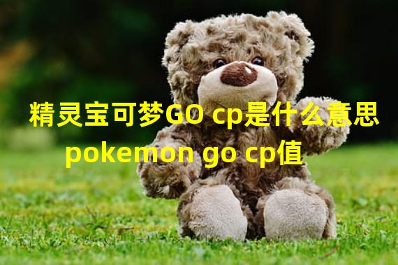 精灵宝可梦GO cp是什么意思 pokemon go cp值提升详解