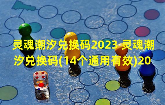 灵魂潮汐兑换码2023 灵魂潮汐兑换码(14个通用有效)2023