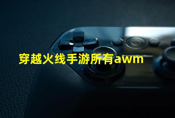 穿越火线手游所有awm