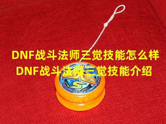 DNF战斗法师三觉技能怎么样 DNF战斗法师三觉技能介绍