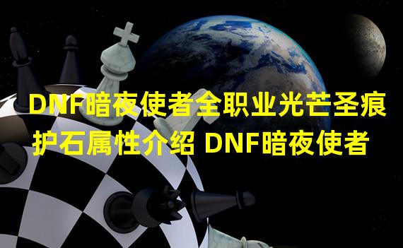 DNF暗夜使者全职业光芒圣痕护石属性介绍 DNF暗夜使者