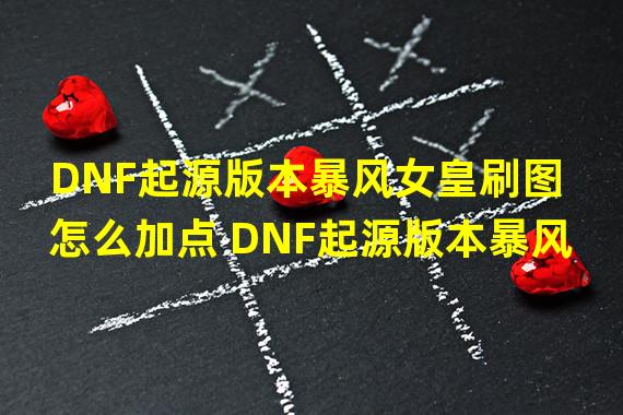 DNF起源版本暴风女皇刷图怎么加点 DNF起源版本暴风