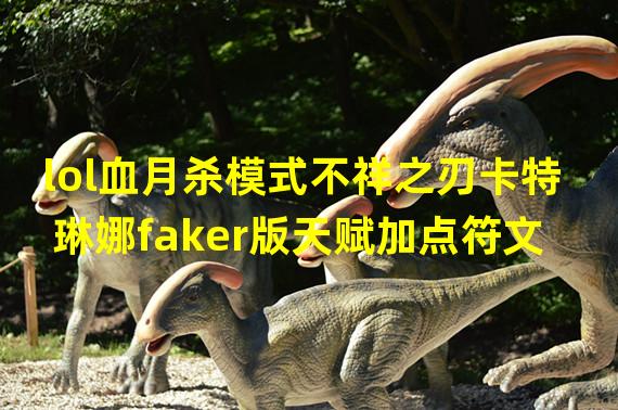 lol血月杀模式不祥之刃卡特琳娜faker版天赋加点符文