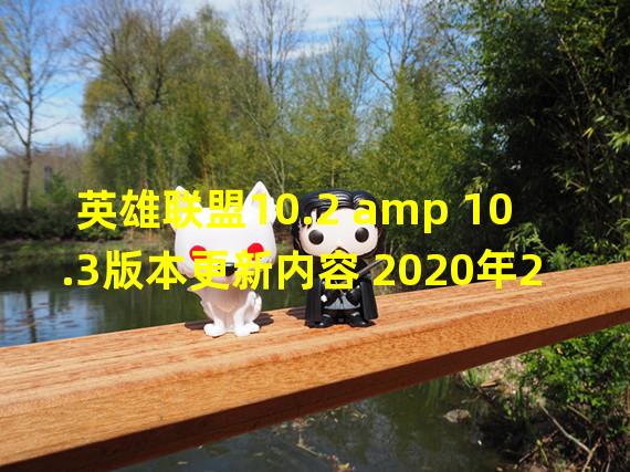 英雄联盟10.2 amp 10.3版本更新内容 2020年2月11日lol10.2