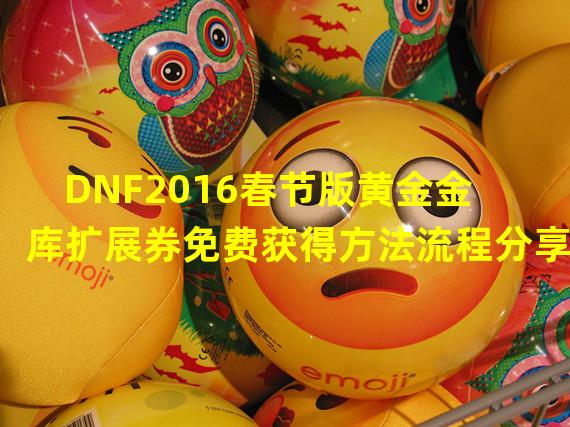 DNF2016春节版黄金金库扩展券免费获得方法流程分享